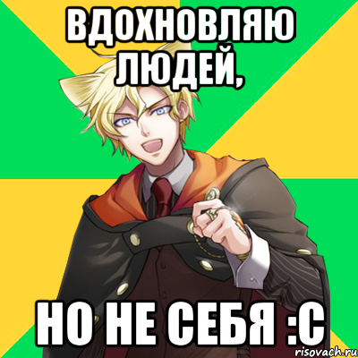 вдохновляю людей, но не себя :С