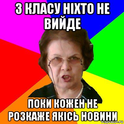 З класу ніхто не вийде поки кожен не розкаже якісь новини, Мем Типичная училка