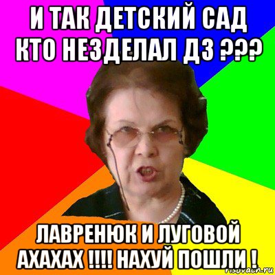 И так Детский Сад Кто незделал ДЗ ??? Лавренюк и Луговой Ахахах !!!! Нахуй пошли !, Мем Типичная училка