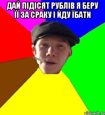 Дай підісят рублів я беру її за сраку і йду їбати , Мем умный гопник