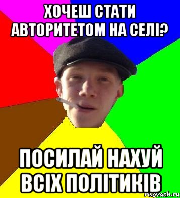 хочеш стати авторитетом на селі? посилай нахуй всіх політиків, Мем умный гопник