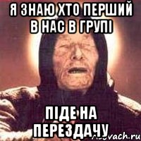 я знаю хто перший в нас в групі піде на перездачу, Мем Ванга (цвет)