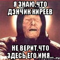 Я знаю,что Дэнчик Киреев Не верит,что здесь его имя..., Мем Ванга (цвет)