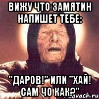 Вижу что Замятин напишет тебе: "Даров!" или "Хай! Сам чо как?", Мем Ванга (цвет)