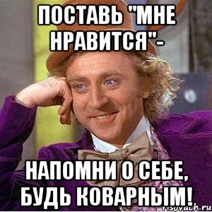 Поставь "мне нравится"- Напомни о себе, будь коварным!, Мем Ну давай расскажи (Вилли Вонка)