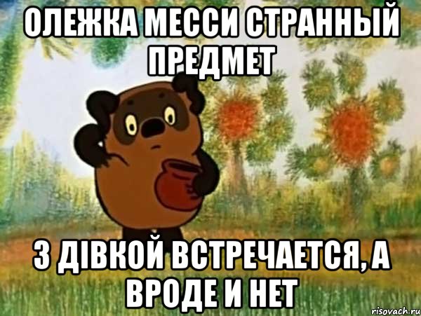 ОЛЕЖКА МЕССИ СТРАННЫЙ ПРЕДМЕТ З ДІВКОЙ ВСТРЕЧАЕТСЯ, А ВРОДЕ И НЕТ, Мем Винни пух чешет затылок