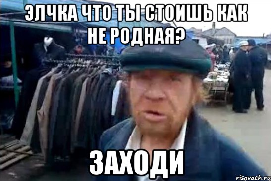 Элчка что ты стоишь как не родная? Заходи