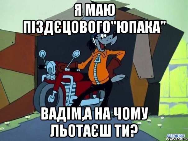 Я маю піздєцового"Юпака" Вадім,а на чому льотаєш ти?, Мем  волк с мотоциклом