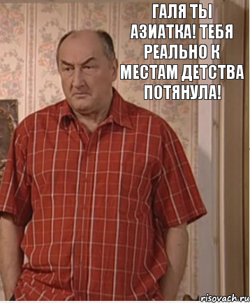 Галя ты Азиатка! Тебя реально к местам детства потянула!