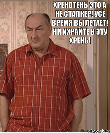 Хренотень это а не СТАЛКЕР! Усё время вылетает! Ни ихрайте в эту хрень!