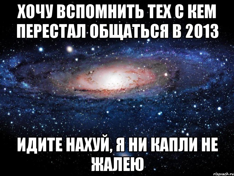 хочу вспомнить тех с кем перестал общаться в 2013 идите нахуй, я ни капли не жалею, Мем Вселенная