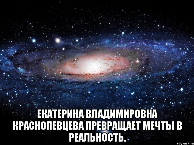  Екатерина Владимировна Краснопевцева превращает мечты в реальность., Мем Вселенная