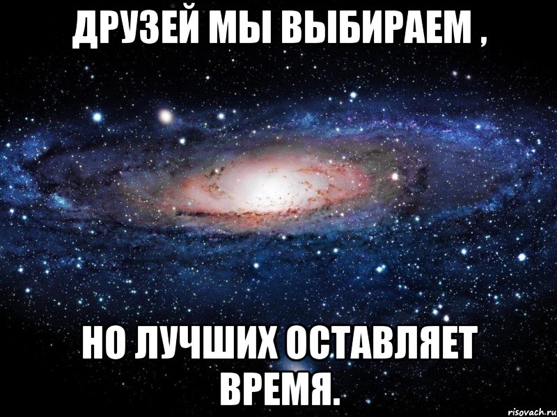 Друзей мы выбираем , Но лучших оставляет время., Мем Вселенная