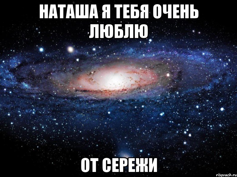 Наташа я тебя очень люблю от Сережи, Мем Вселенная