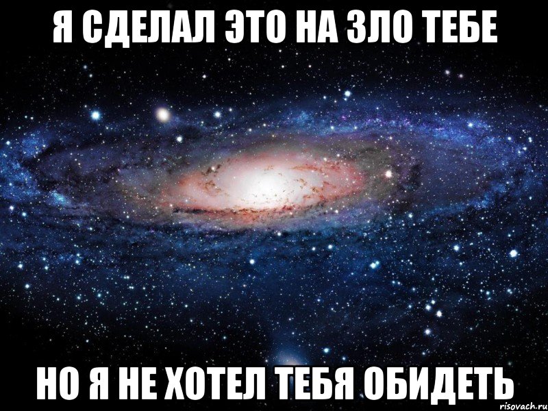 я сделал это на зло тебе но я не хотел тебя обидеть, Мем Вселенная