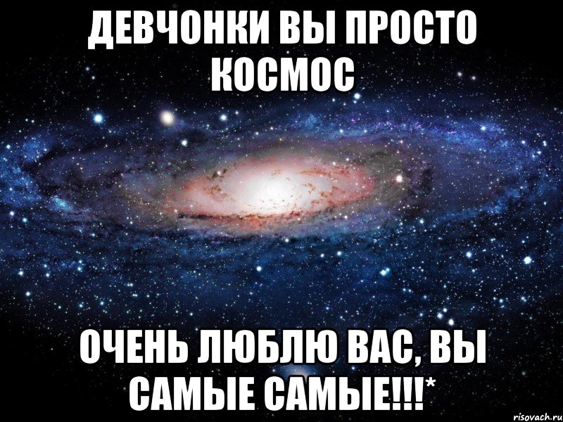 Девчонки вы просто космос Очень люблю вас, вы самые самые!!!*, Мем Вселенная