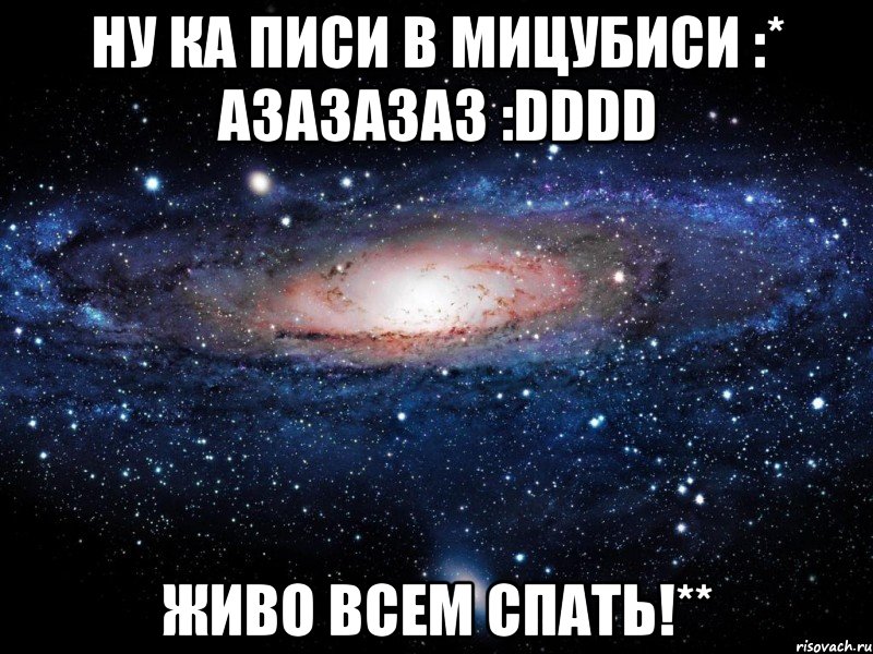 Ну ка Писи в Мицубиси :* Азазазаз :DDDD Живо всем спать!**, Мем Вселенная