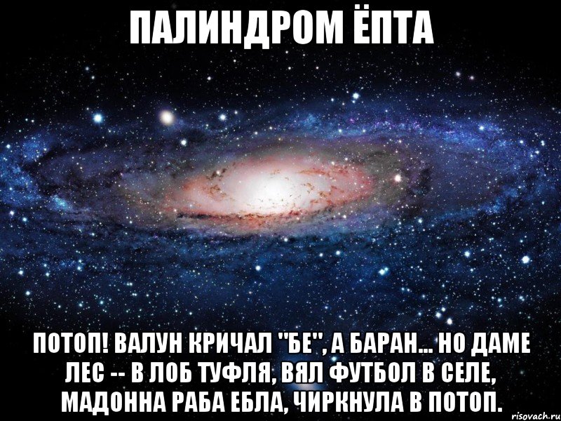 палиндром ёпта Потоп! Валун кричал "бе", а баран... но даме лес -- в лоб туфля, вял футбол в селе, мадонна раба ебла, чиркнула в потоп., Мем Вселенная