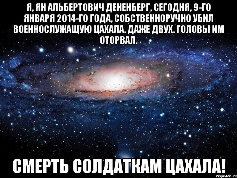 Я, Ян Альбертович Дененберг, сегодня, 9-го января 2014-го года, собственноручно убил военнослужащую ЦАХАЛа. Даже двух. Головы им оторвал. Смерть солдаткам ЦАХАЛа!, Мем Вселенная