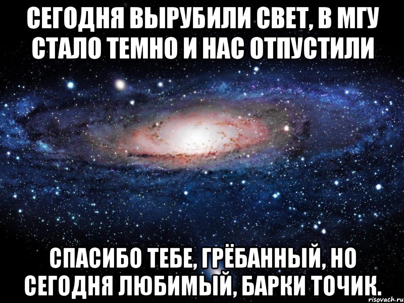 Сегодня вырубили свет, в МГУ стало темно и нас отпустили Спасибо тебе, грёбанный, но сегодня любимый, Барки Точик., Мем Вселенная