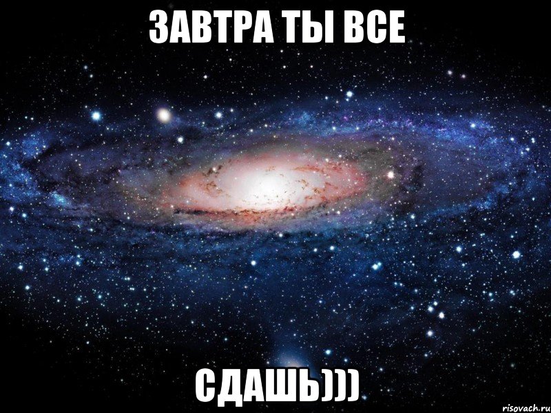 Завтра ты все СДАШЬ))), Мем Вселенная