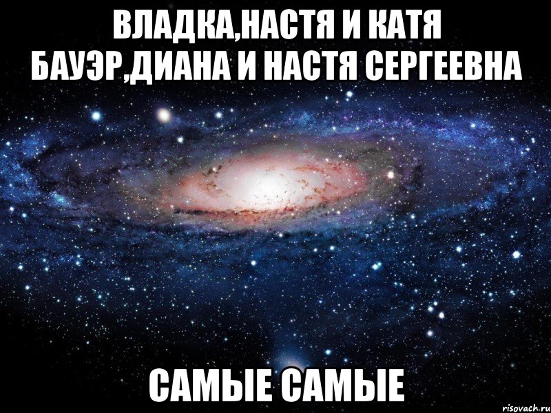 Владка,Настя и Катя Бауэр,Диана и Настя Сергеевна самые самые, Мем Вселенная