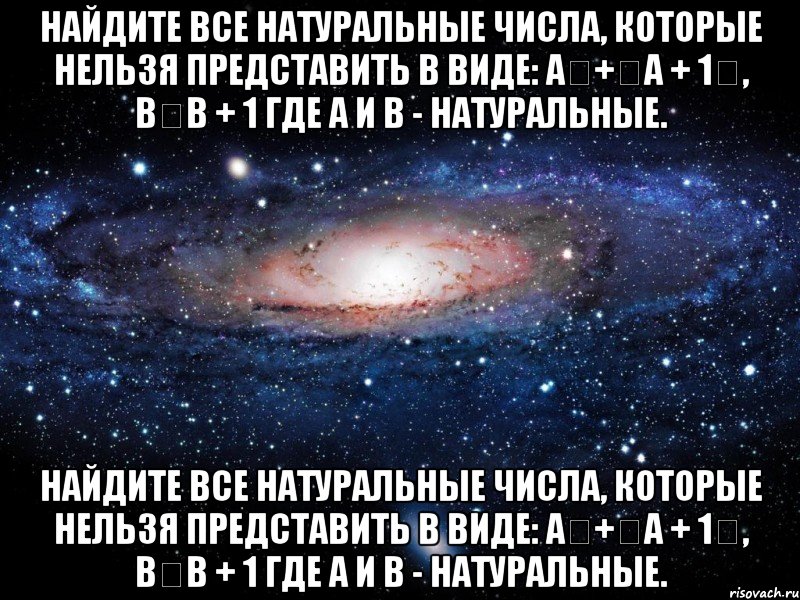 Найдите все натуральные числа, которые нельзя представить в виде: a	+	a + 1	, b	b + 1 где a и b - натуральные. Найдите все натуральные числа, которые нельзя представить в виде: a	+	a + 1	, b	b + 1 где a и b - натуральные., Мем Вселенная