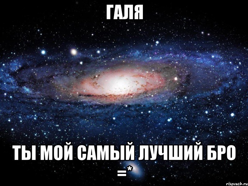 Галя ты мой самый лучший бро =*, Мем Вселенная