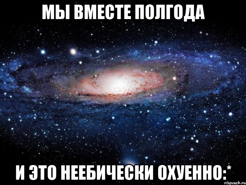 мы вместе полгода и это неебически охуенно:*, Мем Вселенная