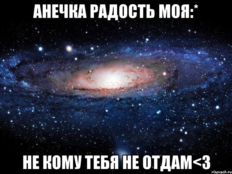 Анечка радость моя:* не кому тебя не отдам<3, Мем Вселенная