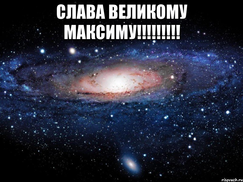 Слава великому Максиму!!!!!!!!! , Мем Вселенная