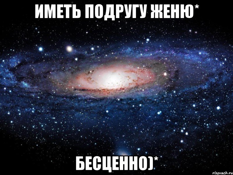 Иметь подругу Женю* БесЦенНо)*, Мем Вселенная