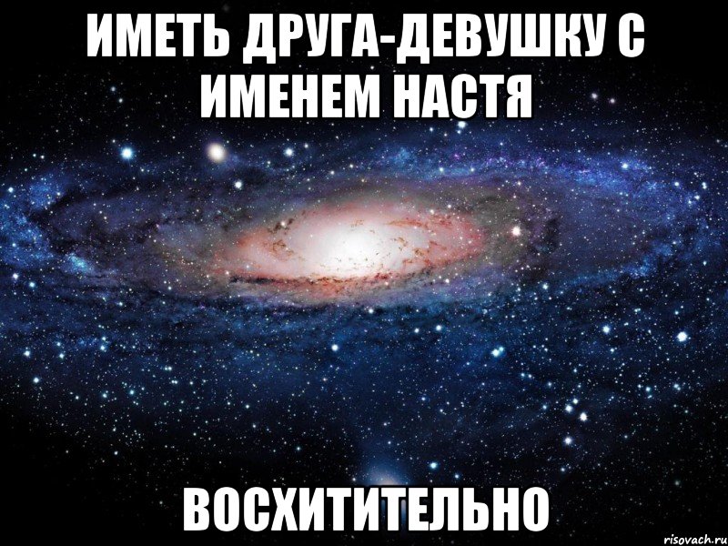 иметь друга-девушку с именем настя восхитительно, Мем Вселенная