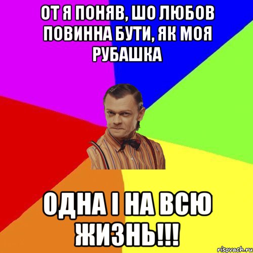 От я поняв, шо любов повинна бути, як моя рубашка одна і на всю жизнь!!!, Мем Вталька