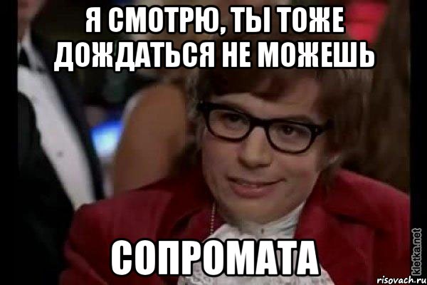 Я смотрю, ты тоже дождаться не можешь сопромата, Мем Остин Пауэрс (я тоже люблю рисковать)