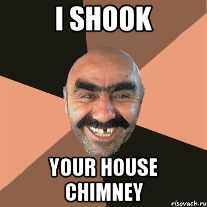 I shook your house chimney, Мем Я твой дом труба шатал