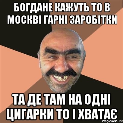 БОГДАНЕ КАЖУТЬ ТО В МОСКВІ ГАРНІ ЗАРОБІТКИ ТА ДЕ ТАМ НА ОДНІ ЦИГАРКИ ТО І ХВАТАЄ, Мем Я твой дом труба шатал