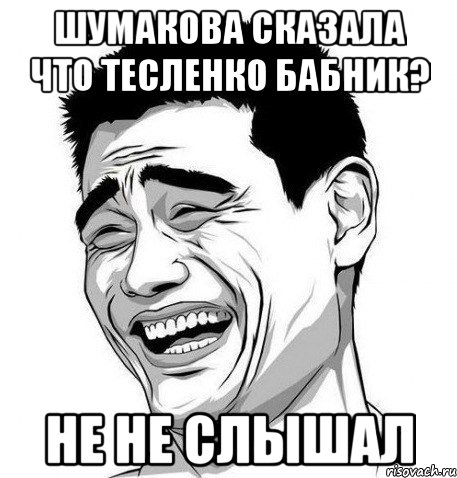 Шумакова сказала что Тесленко Бабник? Не не слышал, Мем Яо Мин