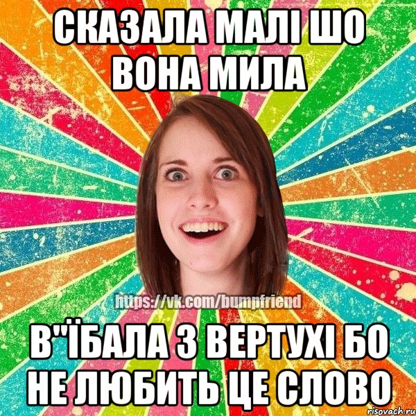 сказала малі шо вона мила в"їбала з вертухі бо не любить це слово, Мем Йобнута Подруга ЙоП