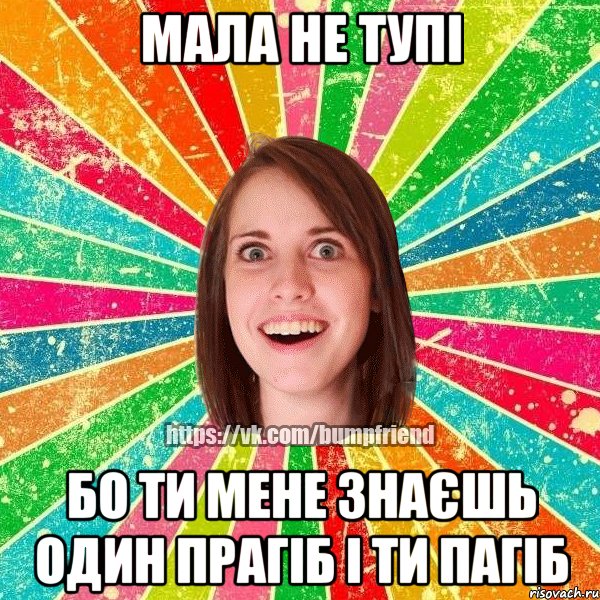 Мала не тупі Бо ти мене знаєшь один прагіб і ти пагіб, Мем Йобнута Подруга ЙоП