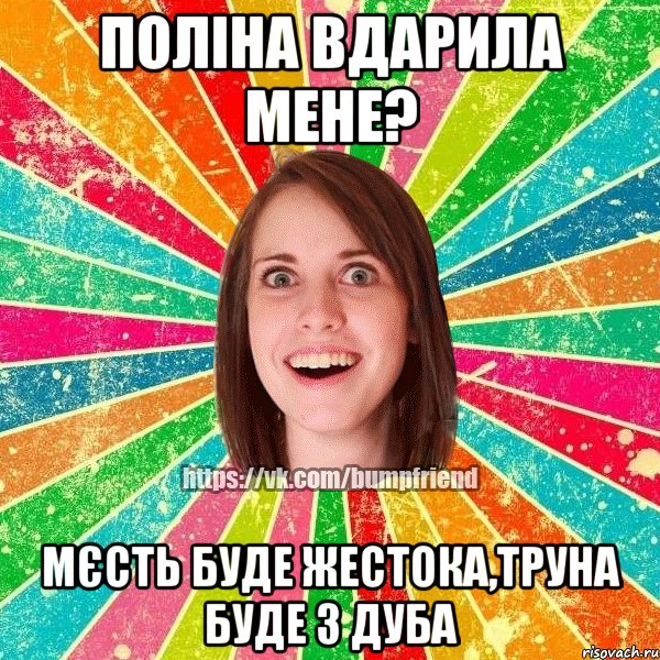 Поліна вдарила мене? Мєсть буде жестока,труна буде з дуба, Мем Йобнута Подруга ЙоП