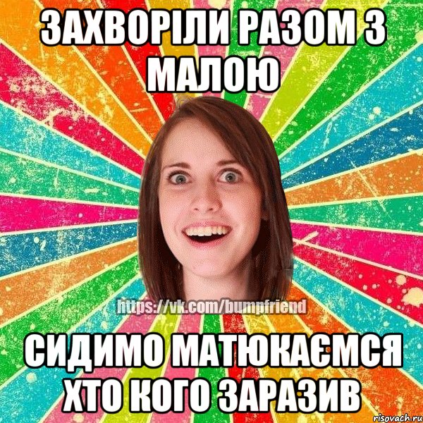 захворіли разом з малою сидимо матюкаємся хто кого заразив, Мем Йобнута Подруга ЙоП