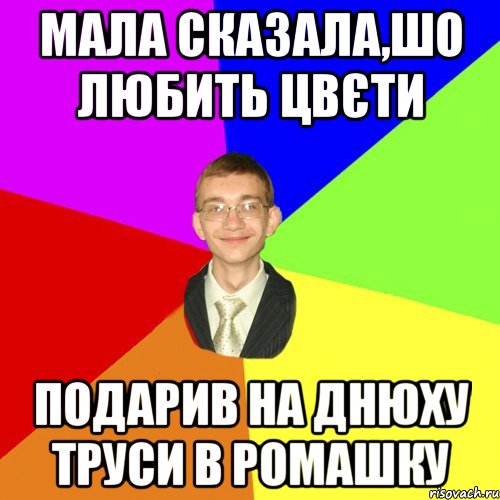 Мала сказала,шо любить цвєти подарив на днюху труси в ромашку, Мем Юра