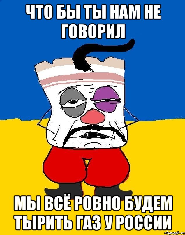 что бы ты нам не говорил мы всё ровно будем тырить газ у россии, Мем Западенец - тухлое сало