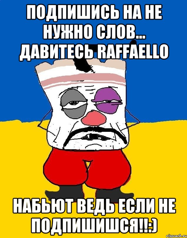 подпишись на Не нужно слов... давитесь Raffaello набьют ведь если не подпишишся!!:), Мем Западенец - тухлое сало