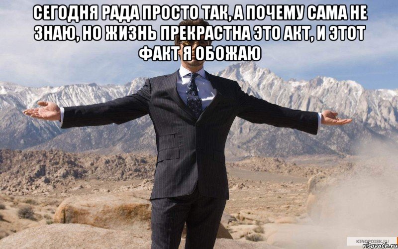 сегодня рада просто так, а почему сама не знаю, но жизнь прекрастна это акт, и этот факт я обожаю , Мем железный человек