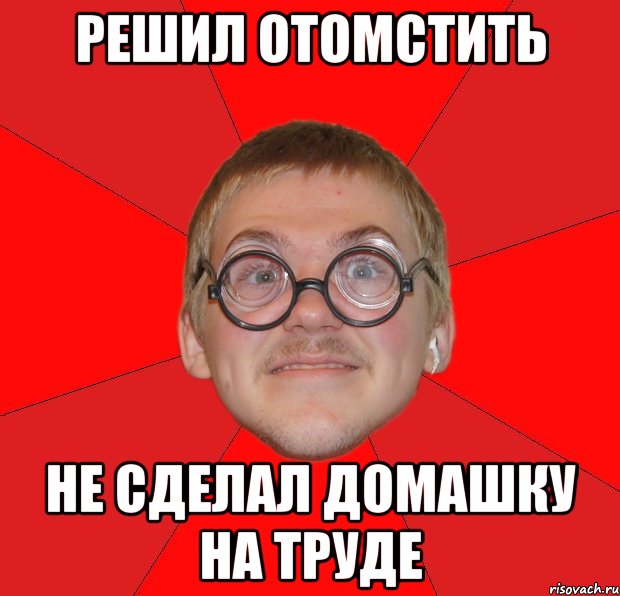 Решил отомстить Не сделал домашку на труде, Мем Злой Типичный Ботан