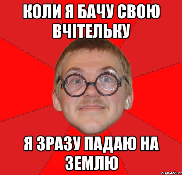 КОЛИ Я БАЧУ СВОЮ ВЧІТЕЛЬКУ Я ЗРАЗУ ПАДАЮ НА ЗЕМЛЮ, Мем Злой Типичный Ботан