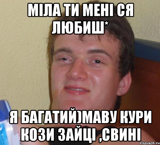 Міла ти мені ся любиш* я багатий)Маву кури кози зайці ,свині, Мем 10 guy (Stoner Stanley really high guy укуренный парень)