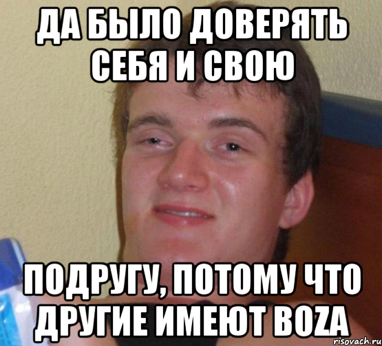 да было доверять себя и свою подругу, потому что другие имеют Boza, Мем 10 guy (Stoner Stanley really high guy укуренный парень)